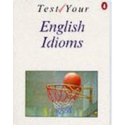 TEST YOUR ENGLISH IDIOMS TEST YOUR ENGLISH IDIOMS